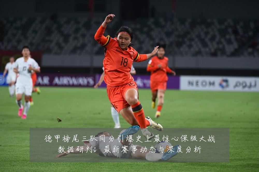 德甲榜尾三队同分引爆史上最惊心保级大战数据研判：最新赛事动态与深度分析